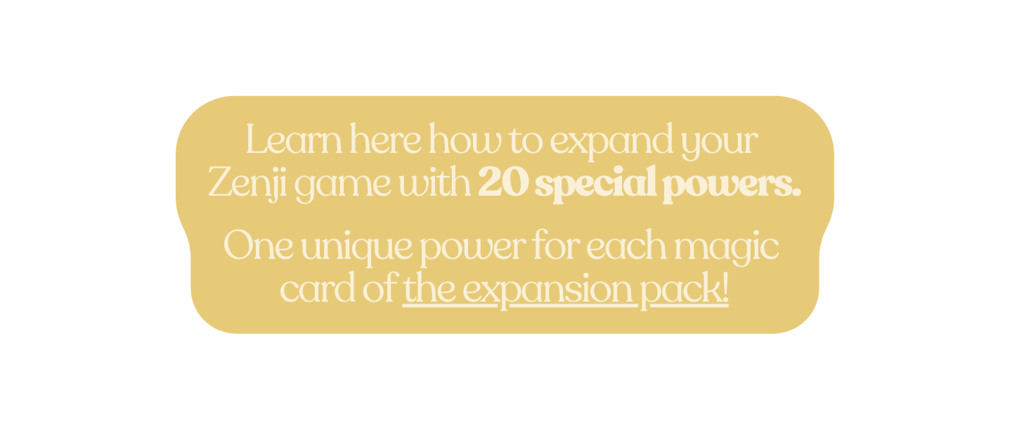 Learn here how to expand your Zenji game with 20 special powers One unique power for each magic card of the expansion pack